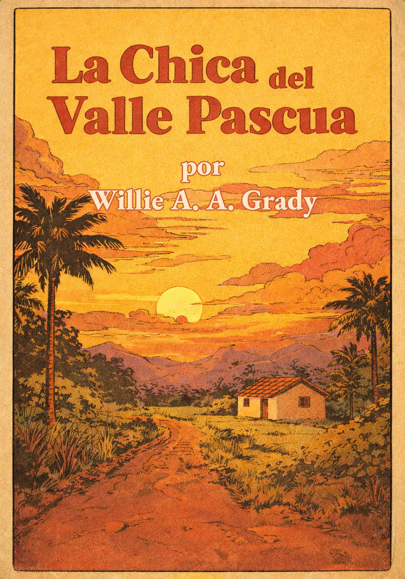 Illustrated cover of La Chica del Valle Pascua by Willie A. A. Grady: a sunset sky over palm trees, a dirt road and a small tiled-roof house, with the title and author name in vintage lettering.